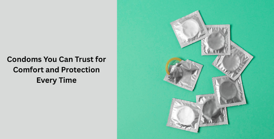 Condoms You Can Trust for Comfort and Protection Every Time