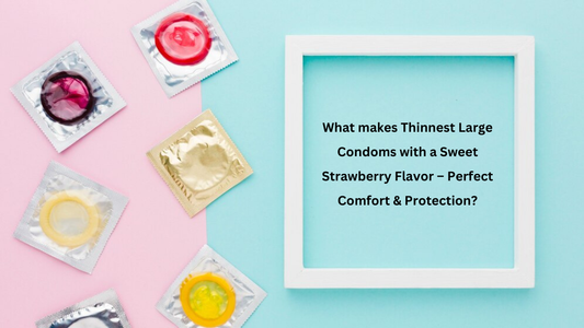 What makes Thinnest Large Condoms with a Sweet Strawberry Flavor – Perfect Comfort & Protection?