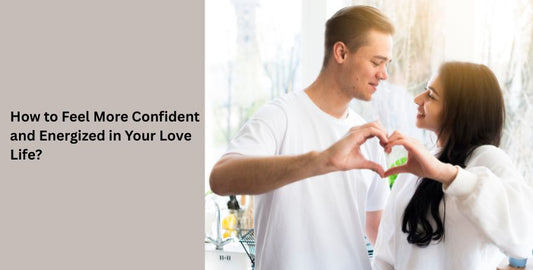 How to Feel More Confident and Energized in Your Love Life?