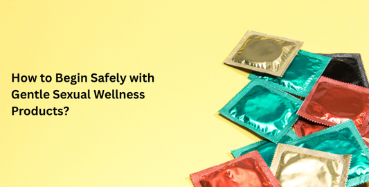 How to Begin Safely with Gentle Sexual Wellness Products?