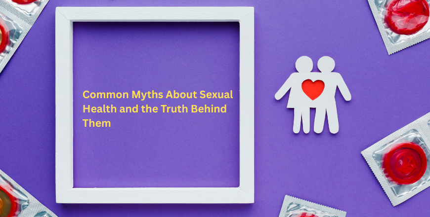 Common Myths About Sexual Health and the Truth Behind Them