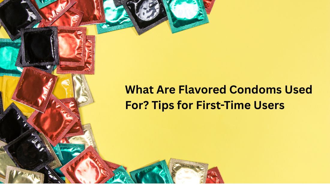 What Are Flavored Condoms Used For? Tips for First-Time Users