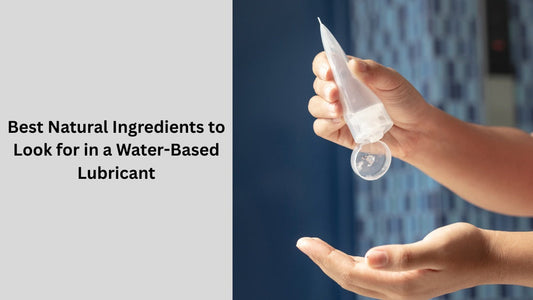 Best Natural Ingredients to Look for in a Water-Based Lubricant